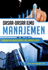 Dasar - Dasar Ilmu Manajemen : Pengantar Menguasai Ilmu Manajemen