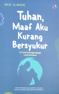 Tuhan, maaf aku kurang bersyukur : tak perlu menunggu bahagia untuk bersyukur!