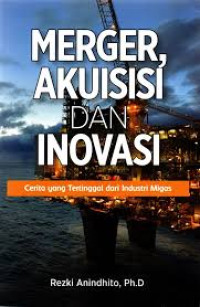 Image of Merger, akuisisi dan inovasi : cerita yang tertinggal dari insdutri migas