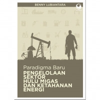 Paradigma Baru Pengelolaan Sektor Hulu Migas Dan Ketahanan Energi
