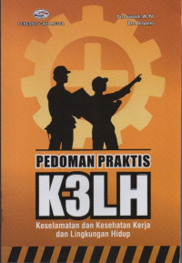 Pedoman Praktis K3LH : Keselamatan dan Kesehatan Kerja dan Lingkungan Hidup